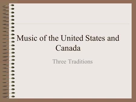 Music of the United States and Canada Three Traditions.