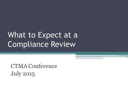 What to Expect at a Compliance Review CTMA Conference July 2015.