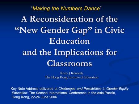 A Reconsideration of the “New Gender Gap” in Civic Education and the Implications for Classrooms Kerry J Kennedy The Hong Kong Institute of Education “Making.