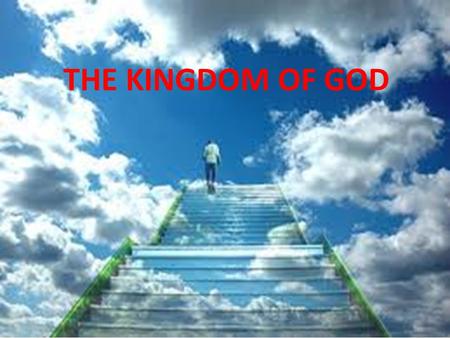 THE KINGDOM OF GOD. What is a Kingdom? A kingdom is a realm or sphere in which one thing is dominant. A state or government having a king or a queen as.