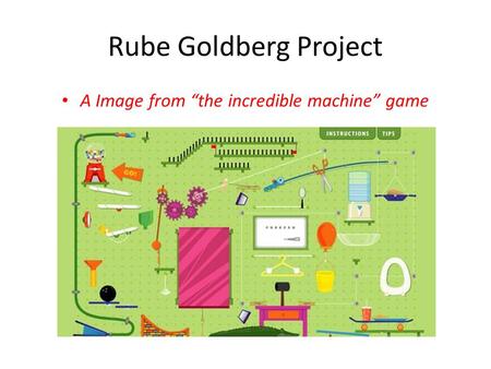 Rube Goldberg Project A Image from “the incredible machine” game.