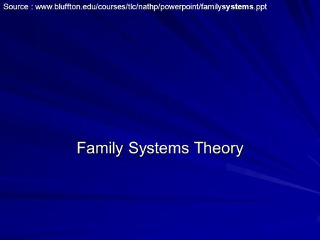 Source : www. bluffton. edu/courses/tlc/nathp/powerpoint/familysystems