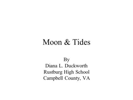 Moon & Tides By Diana L. Duckworth Rustburg High School Campbell County, VA.