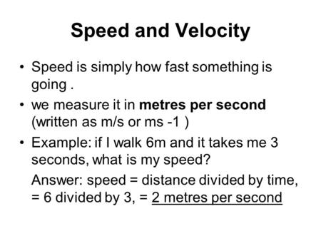 Speed and Velocity Speed is simply how fast something is going .