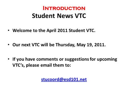 Introduction Student News VTC Welcome to the April 2011 Student VTC. Our next VTC will be Thursday, May 19, 2011. If you have comments or suggestions for.