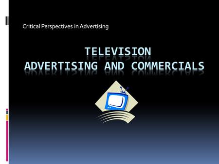 Critical Perspectives in Advertising. TV Commercials-the basics  They are produced and aired by how long they are: normally 15, 30 and 60 seconds  Airtime.
