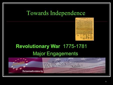 1 Towards Independence Revolutionary War 1775-1781 Major Engagements.