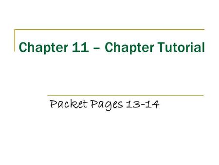Chapter 11 – Chapter Tutorial Packet Pages 13-14.