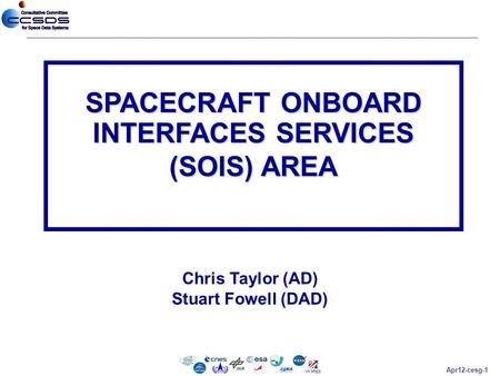 Apr12-cesg-1 Chris Taylor (AD) Stuart Fowell (DAD) SPACECRAFT ONBOARD INTERFACES SERVICES (SOIS) AREA.
