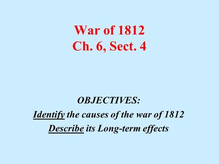 Identify the causes of the war of 1812 Describe its Long-term effects