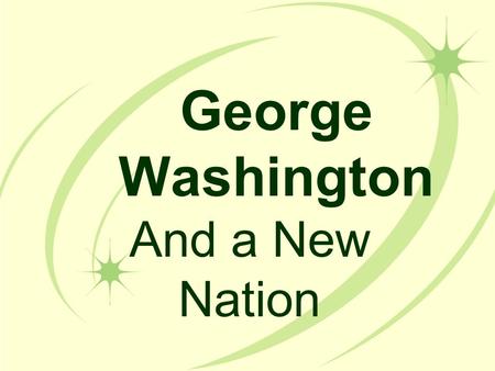 George Washington And a New Nation. The First President In 1789, George Washington became the first president of the U.S. under the Constitution. John.