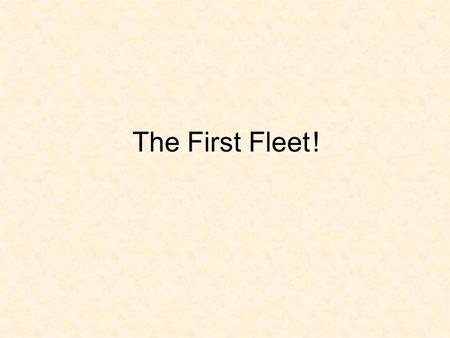 The First Fleet!. Contents! What was the First Fleet When did they leave Who was on the First Fleet Deaths and Births Questions The Convicts Mary Bryant.