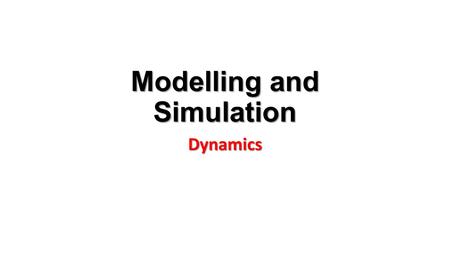 Modelling and Simulation Dynamics. Dynamics Dynamics is a branch of physics that describes how objects move. Dynamic animation uses rules of physics to.