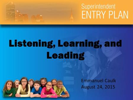 Listening, Learning, and Leading Emmanuel Caulk August 24, 2015.