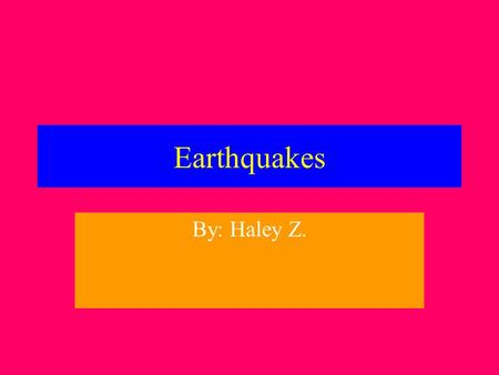 Earthquakes By: Haley Z..