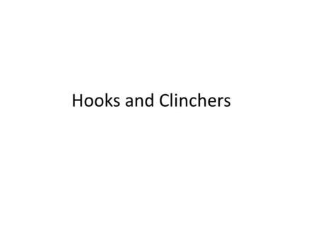 Hooks and Clinchers. Type of HookDefinitionExample Dialogue Quotation Intriguing Statement Metaphor/Simile Jump Dilemma Other.
