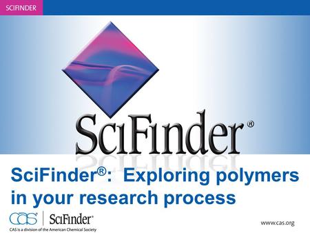 SciFinder ® : Exploring polymers in your research process.