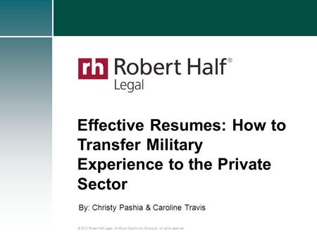 © 2013 Robert Half Legal. An Equal Opportunity Employer. All rights reserved. Effective Resumes: How to Transfer Military Experience to the Private Sector.