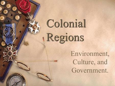 Colonial Regions Environment, Culture, and Government.