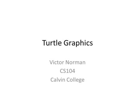 Turtle Graphics Victor Norman CS104 Calvin College.