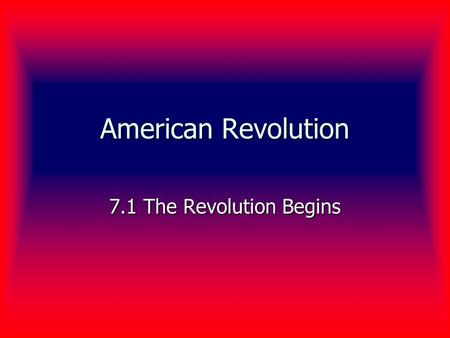 American Revolution 7.1 The Revolution Begins. The First Continental Congress A meeting to discuss the problems with England A meeting to discuss the.