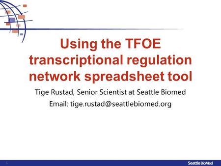 1 Using the TFOE transcriptional regulation network spreadsheet tool Tige Rustad, Senior Scientist at Seattle Biomed