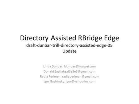 Directory Assisted RBridge Edge draft-dunbar-trill-directory-assisted-edge-05 Update Linda Dunbar: Donald