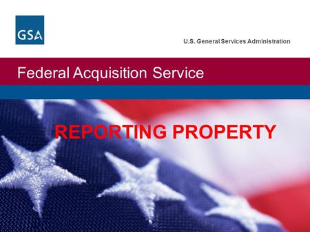 Federal Acquisition Service U.S. General Services Administration REPORTING PROPERTY.