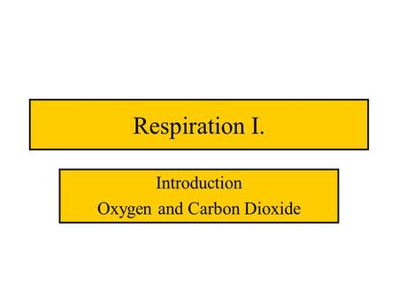 Respiration I. Introduction Oxygen and Carbon Dioxide.
