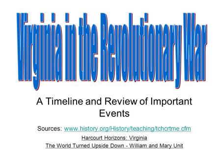 A Timeline and Review of Important Events Sources: www.history.org/History/teaching/tchcrtme.cfm www.history.org/History/teaching/tchcrtme.cfm Harcourt.
