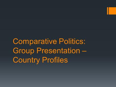 Comparative Politics: Group Presentation – Country Profiles.