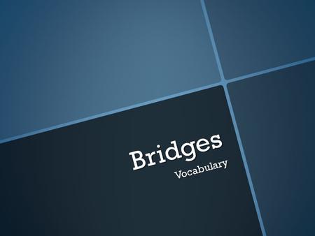 Bridges Vocabulary. Bridge  A structure used to help people cross valleys, rivers and bodies of water.