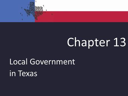 Local Government in Texas Chapter 13. Local Government in Texas Local officials should be easily accountable to the public. Conditioned upon public and.