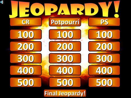 100 CRPotpourriPS 200 300 100 200 300 100 200 300 Final Jeopardy! Final Jeopardy! 400 500 400 500 400 500.