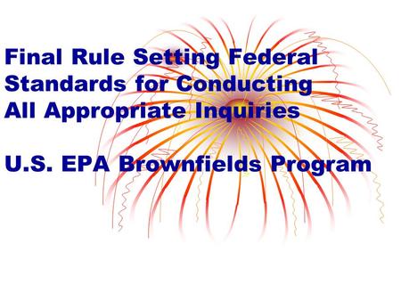 Final Rule Setting Federal Standards for Conducting All Appropriate Inquiries U.S. EPA Brownfields Program.