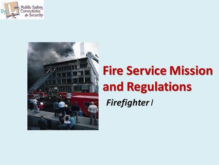 Fire Service Mission and Regulations Firefighter I.