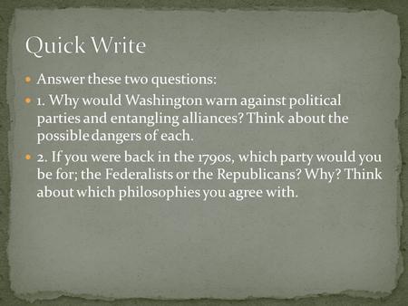 Answer these two questions: 1. Why would Washington warn against political parties and entangling alliances? Think about the possible dangers of each.