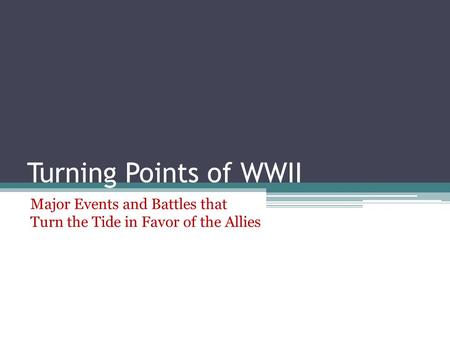 Turning Points of WWII Major Events and Battles that Turn the Tide in Favor of the Allies.