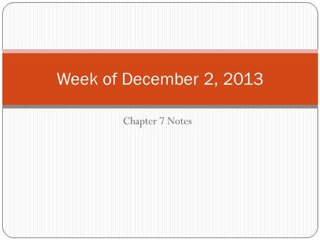 Chapter 7 Notes Week of December 2, 2013. D.A.S.H. DATE: December 2, 2013 AGENDA: 1) Take or finish Chapter 6. 2) Start work on Chapter 7. 3) Time permitting,