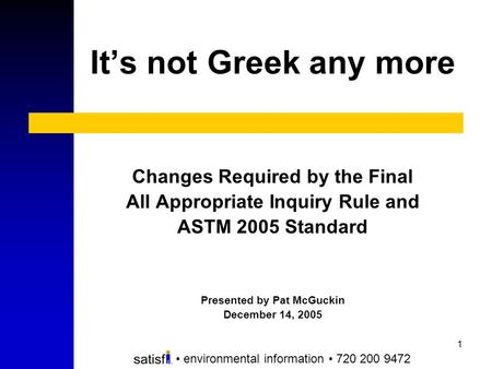 1 It’s not Greek any more Changes Required by the Final All Appropriate Inquiry Rule and ASTM 2005 Standard Presented by Pat McGuckin December 14, 2005.