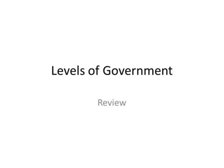 Levels of Government Review. Federalism Principle that creates a separation of sovereignty between federal and state government Each level has its own.