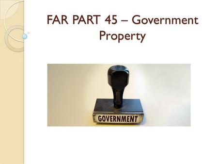 FAR PART 45 – Government Property