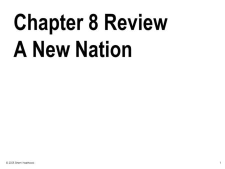 1© 2005 Sherri Heathcock Chapter 8 Review A New Nation.