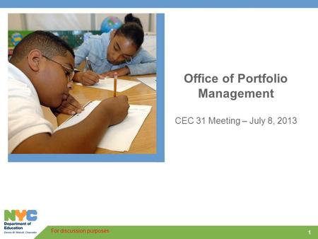 1 Office of Portfolio Management CEC 31 Meeting – July 8, 2013 For discussion purposes.