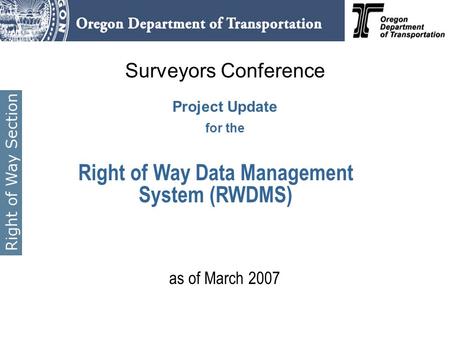 Surveyors Conference Project Update for the as of March 2007 Right of Way Data Management System (RWDMS)