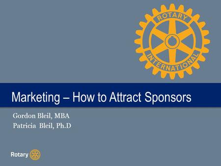 Marketing – How to Attract Sponsors Gordon Bleil, MBA Patricia Bleil, Ph.D.