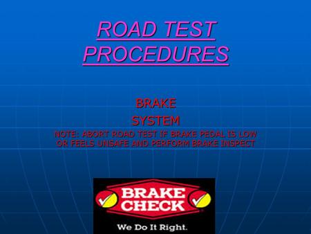 ROAD TEST PROCEDURES BRAKESYSTEM NOTE: ABORT ROAD TEST IF BRAKE PEDAL IS LOW OR FEELS UNSAFE AND PERFORM BRAKE INSPECT.