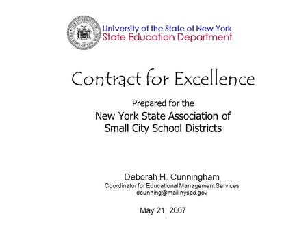 Contract for Excellence Prepared for the New York State Association of Small City School Districts Deborah H. Cunningham Coordinator for Educational Management.