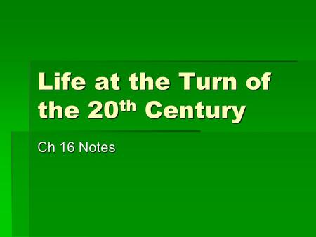 Life at the Turn of the 20 th Century Ch 16 Notes.