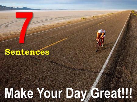 Make Your Day Great!!! 7Sentences. People all around the world are out doing productive things right now. You can be one of them if you choose to be.